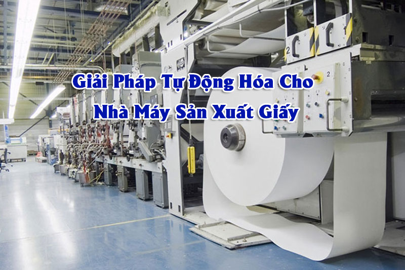 Tự Động Hóa Cho Nhà Máy Sản Xuất Giấy